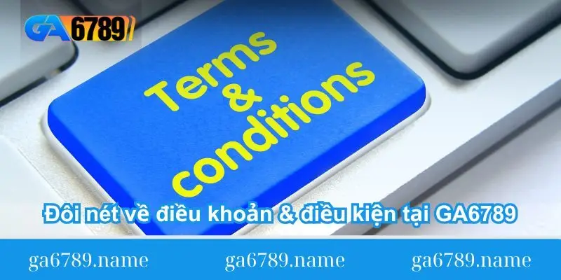 Đôi nét về điều khoản & điều kiện tại GA6789