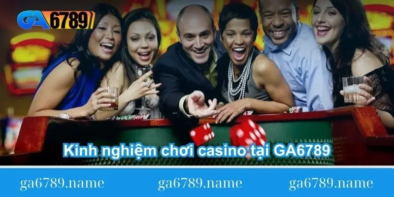 Kinh nghiệm chơi casino tại GA6789