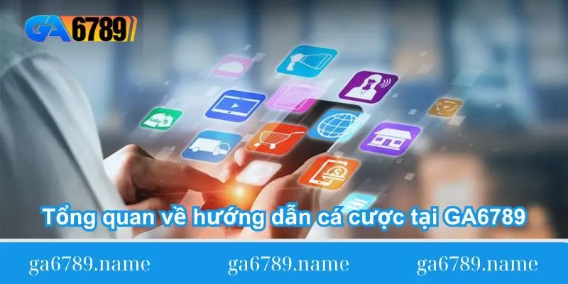 tong-quan-ve-huong-dan-ca-cuoc-tai-ga6789